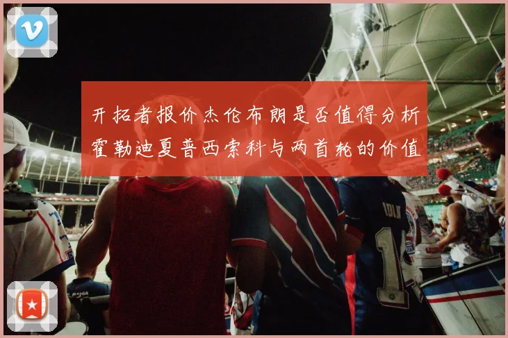 开拓者报价杰伦布朗是否值得分析霍勒迪夏普西索科与两首轮的价值