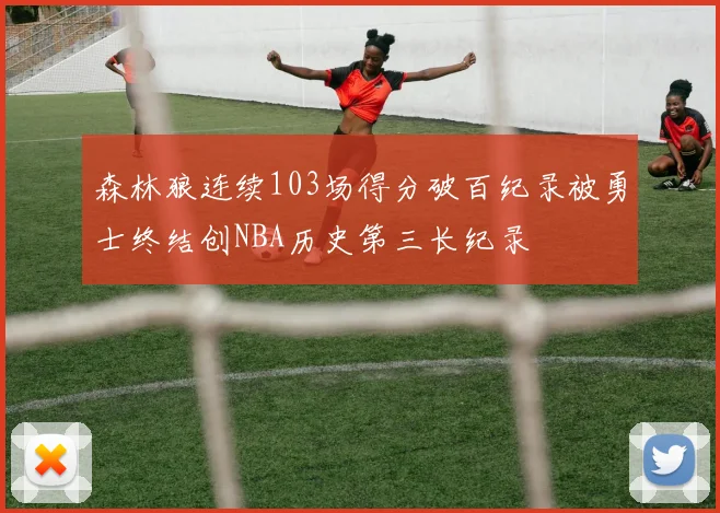 森林狼连续103场得分破百纪录被勇士终结创NBA历史第三长纪录